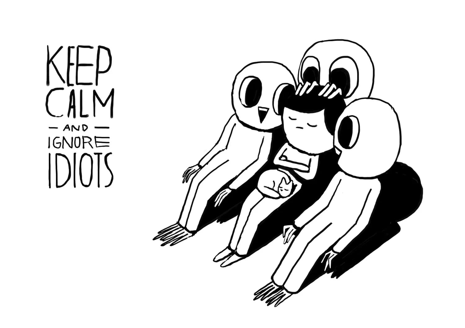 Keep calm and ignore idiots